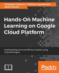 Hands-On Machine Learning on Google Cloud Platform: Implementing smart and efficient analytics using Cloud ML Engine - Paperback