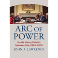 Arc of Power: Inside Nancy Pelosi's Speakership, 2005-2010 - Paperback