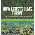 How Ecosystems Thrive: A Discussion of Life Within Ecosystems Life Science Biology 4th Grade Children's Biology Books - Hardcover
