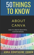 50 Things to Know About Canva: How to Create Beautiful Custom Images - Paperback