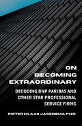 On Becoming Extraordinary: Decoding BNP Paribas and other Star Professional Service Firms - Paperback