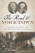 The Road to Yorktown: Jefferson, Lafayette and the British Invasion of Virginia - Paperback