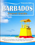 BARBADOS Travel Guide: Historical Cultural Sights, TOP 15 Beaches, Extreme Activity, Shopping, Eat & Drink, Hotels, Map (100 Travel Tips) - Paperback