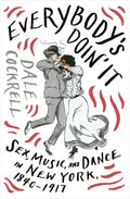 Everybody's Doin' It: Sex, Music, and Dance in New York, 1840-1917 - Hardcover