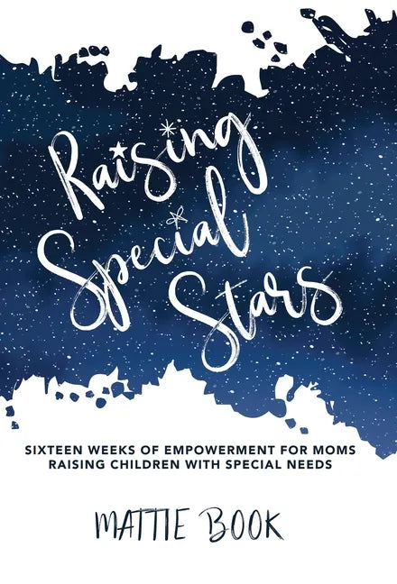 Raising Special Stars: Sixteen Weeks of Empowerment for Moms Raising Children with Special Needs - Hardcover