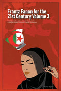 Frantz Fanon for the 21st Century Volume 3 The Algerian Revolution, Islamic Discourse, the Colonizer and the Discourse of White Supremacy - Paperback