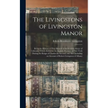 The Livingstons of Livingston Manor: Being the History of That Branch of the Scottish House of Callendar Which Settled in the English Province of New - Hardcover