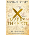 X Marks the Spot: The Story of Archaeology in Eight Extraordinary Discoveries - Paperback