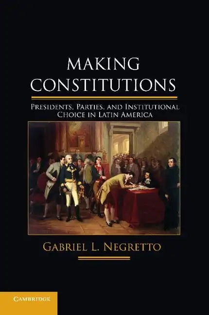 Making Constitutions: Presidents, Parties, and Institutional Choice in Latin America - Paperback