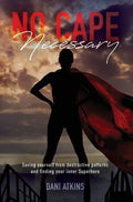 No Cape Necessary: Saving yourself from destructive patterns and finding your inner Superhero - Hardcover