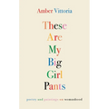 These Are My Big Girl Pants: Poetry and Paintings on Womanhood - Paperback