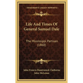 Life And Times Of General Samuel Dale: The Mississippi Partisan (1860) - Hardcover