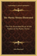 The Mystic Shrine Illustrated: The Full Illustrated Ritual of the Nobles of the Mystic Shrine - Hardcover