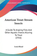 American Trout-Stream Insects: A Guide To Angling Flies And Other Aquatic Insects Alluring To Trout (1916) - Paperback