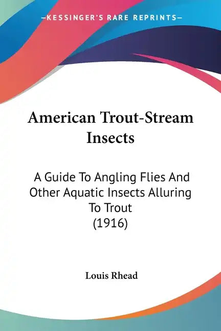 American Trout-Stream Insects: A Guide To Angling Flies And Other Aquatic Insects Alluring To Trout (1916) - Paperback