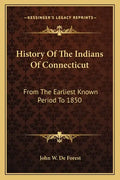 History Of The Indians Of Connecticut: From The Earliest Known Period To 1850 - Paperback