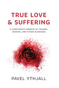 True Love and Suffering: A Caretaker's Memoir of Trauma, Despair, and Other Blessings - Hardcover