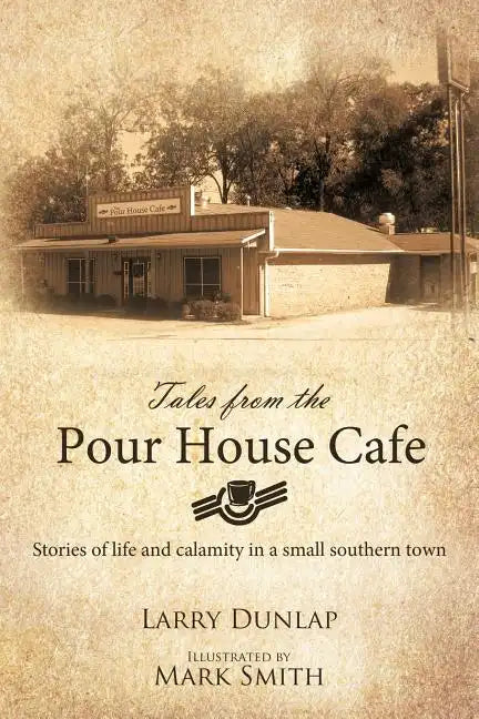 Tales from the Pour House Cafe: Stories of Life and Calamity in a Small Southern Town - Paperback