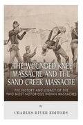 The Wounded Knee Massacre and the Sand Creek Massacre: The History and Legacy of the Two Most Notorious Indian Massacres - Paperback