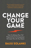Change Your Game: How To Achieve Your Full Potential As An Entrepreneur & Create The Life You Desire - Paperback