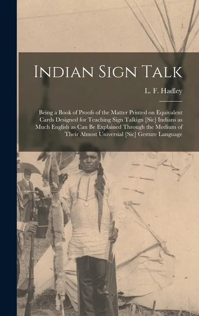 Indian Sign Talk [microform]: Being a Book of Proofs of the Matter Printed on Equivalent Cards Designed for Teaching Sign Talkign [sic] Indians as M - Hardcover