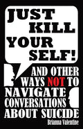 "Just Kill Yourself!": and Other Ways NOT to Navigate Conversations About Suicide - Paperback