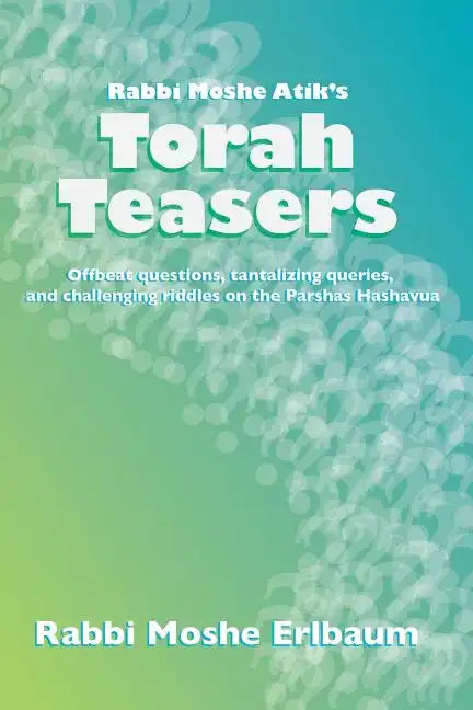 Rabbi Moshe Atik's Torah Teasers: Offbeat questions, tantalizing queries, and challenging riddles on the parshas hashavua - Paperback