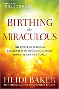 Birthing the Miraculous: The Power of Personal Encounters with God to Change Your Life and the World - Paperback
