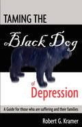 Taming the Black Dog of Depression: A guide for those who are suffering and their families - Paperback