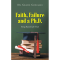 Faith, Failure and a Ph.D.: Rising Beyond Life's Trials - Paperback