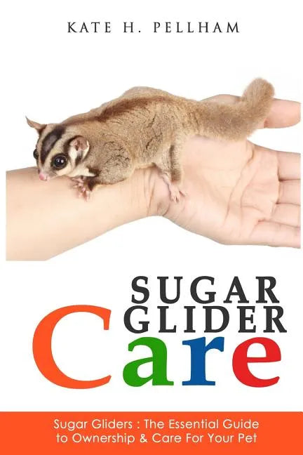 Sugar Gliders: The Essential Guide to Ownership & Care for Your Pet - Paperback