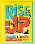 Rise Up: Ordinary Kids with Extraordinary Stories - Hardcover