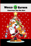 Would You Rather Christmas Fun For Kids: Wholesome Fun Family Christmas Game & Stocking Stuffer Gift - Paperback