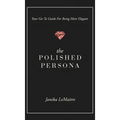 The Polished Persona: Your Go-To Guide For Being More Elegant - Hardcover