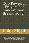 500 Powerful Prayers For uncommon Breakthrough.: Prayer Points For Uncommon Blessings, Deliverance, Financial Breakthrough, Divine Favor, Instant Heal - Paperback