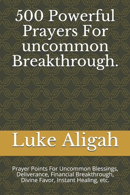 500 Powerful Prayers For uncommon Breakthrough.: Prayer Points For Uncommon Blessings, Deliverance, Financial Breakthrough, Divine Favor, Instant Heal - Paperback