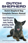Dutch Shepherd. Dutch Shepherd Dog Complete Owners Manual. Dutch Shepherd book for care, costs, feeding, grooming, health and training. - Paperback