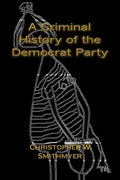 A Criminal History of the Democrat Party: How the Party of the KKK, Socialism and #Resist have become the Party of the Media/ Industrial Complex - Paperback
