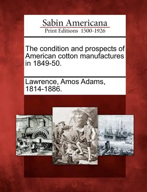 The Condition and Prospects of American Cotton Manufactures in 1849-50. - Paperback