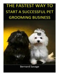 The Fastest Way to Start a Successful Pet Grooming Business!: Learn the most effective way too easily and quickly start a Pet Grooming Business in the - Paperback