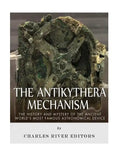 The Antikythera Mechanism: The History and Mystery of the Ancient World's Most Famous Astronomical Device - Paperback