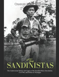 The Sandinistas: The Controversial History and Legacy of the Socialist Party's Revolution, Civil War, and Politics in Nicaragua - Paperback