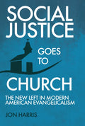 Social Justice Goes To Church: The New Left in Modern American Evangelicalism - Paperback