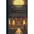 The Chronicles of Jerahmeel: Or, the Hebrew Bible Historiale. Being a Collection of Apocryphal and Pseudo-Epigraphical Books Dealing With the Histo - Hardcover