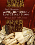 Women Reformers of Early Modern Europe: Profiles, Texts, and Contexts - Hardcover