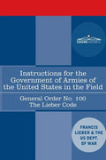 Instructions for the Government of Armies of the United States in the Field - General Order No. 100: The Lieber Code - Paperback