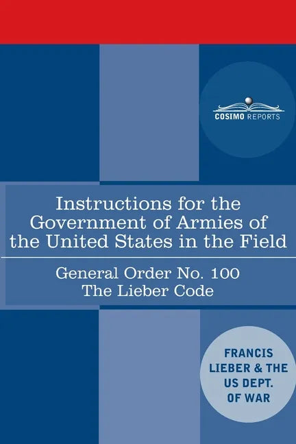Instructions for the Government of Armies of the United States in the Field - General Order No. 100: The Lieber Code - Paperback