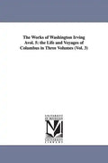The Works of Washington Irving Avol. 5: The Life and Voyages of Columbus in Three Volumes (Vol. 3) - Paperback