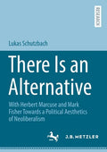 There Is an Alternative: With Herbert Marcuse and Mark Fisher Towards a Political Aesthetics of Neoliberalism - Paperback