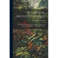 Botanical Microtechnique: A Hand-Book of Methods for the Preparation, Staining, and Microscopical Investigation of Vegetable Structures - Paperback